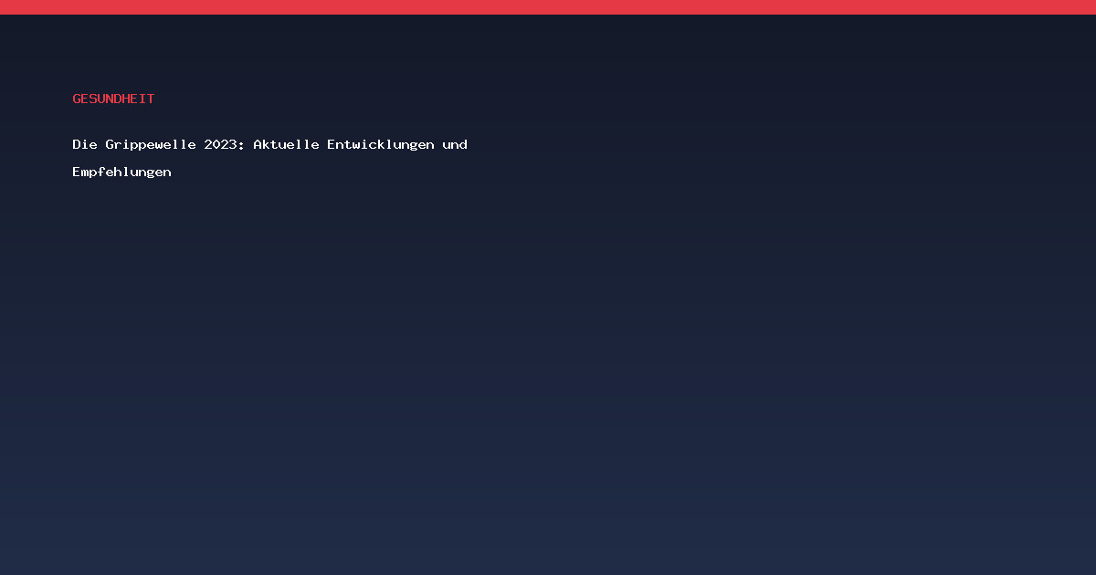 Die Grippewelle 2023: Aktuelle Entwicklungen und Empfehlungen