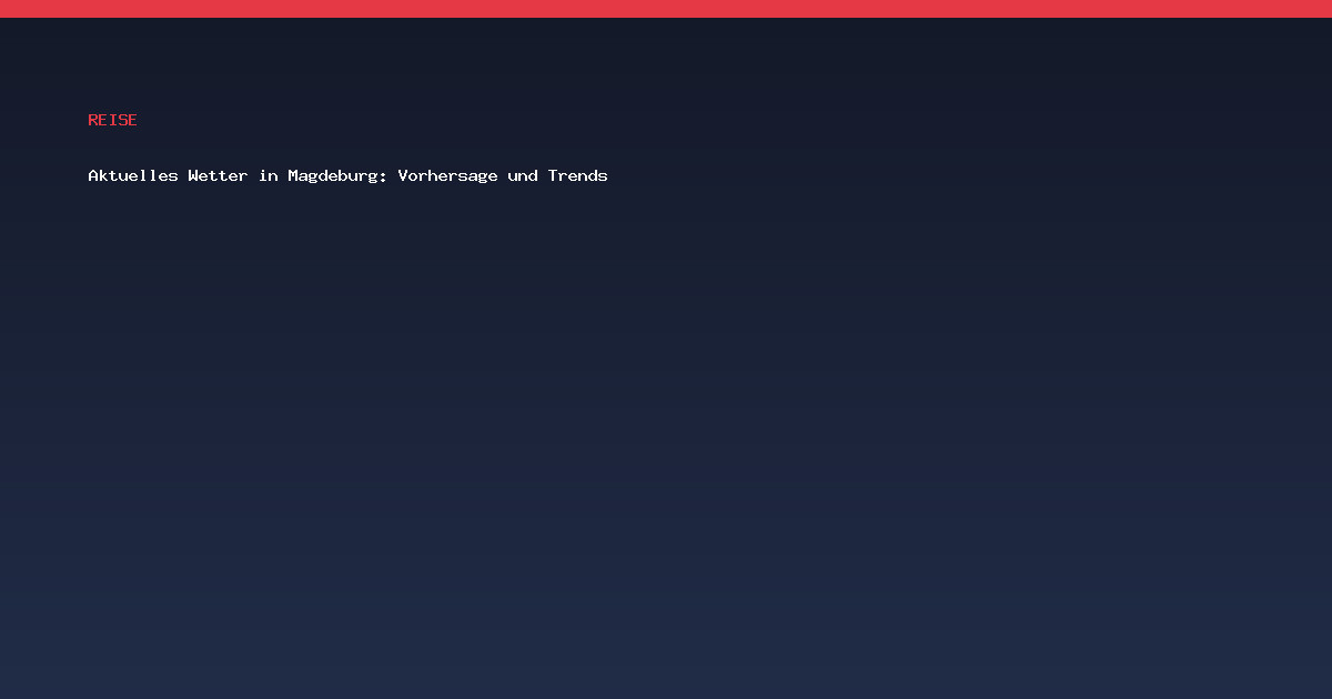 Aktuelles Wetter in Magdeburg: Vorhersage und Trends