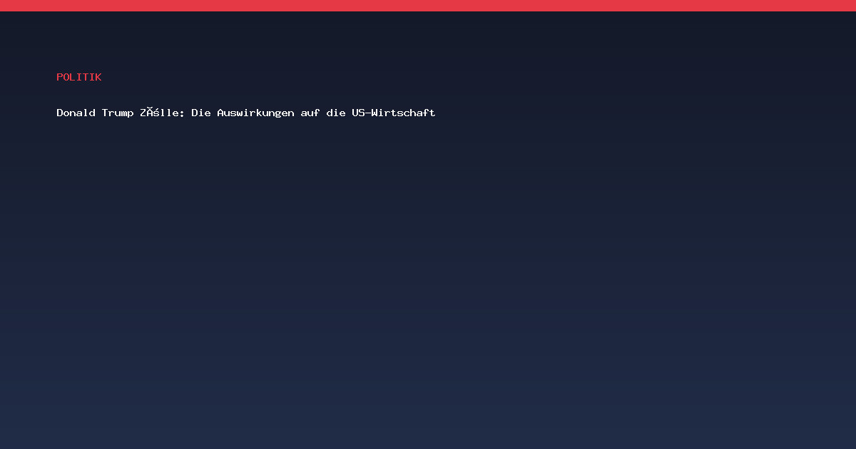 Donald Trump Zölle: Die Auswirkungen auf die US-Wirtschaft