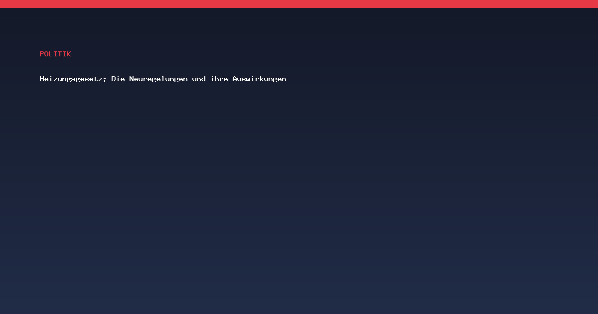 Heizungsgesetz: Die Neuregelungen und ihre Auswirkungen