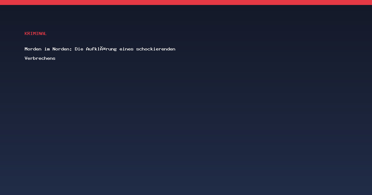 Morden im Norden: Die Aufklärung eines schockierenden Verbrechens