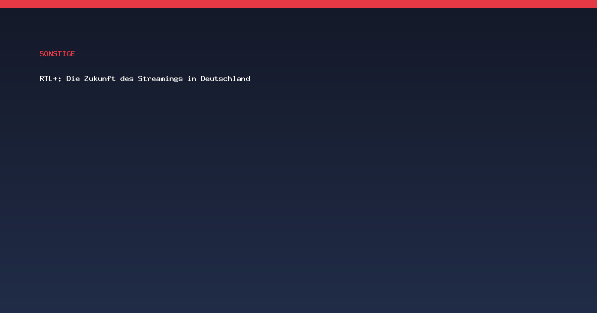 RTL+: Die Zukunft des Streamings in Deutschland