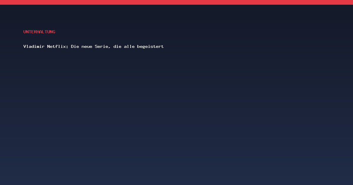 Vladimir Netflix: Die neue Serie, die alle begeistert