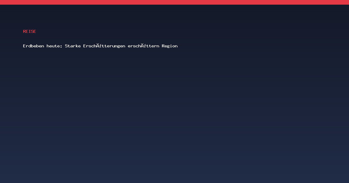 Erdbeben heute: Starke Erschütterungen erschüttern Region